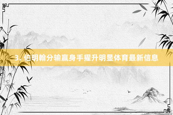 3. 伯明翰分输赢身手擢升明显体育最新信息