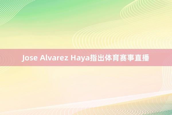 Jose Alvarez Haya指出体育赛事直播