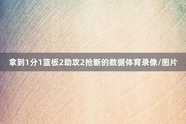 拿到1分1篮板2助攻2抢断的数据体育录像/图片