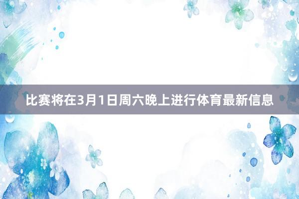 比赛将在3月1日周六晚上进行体育最新信息