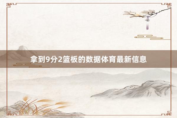 拿到9分2篮板的数据体育最新信息