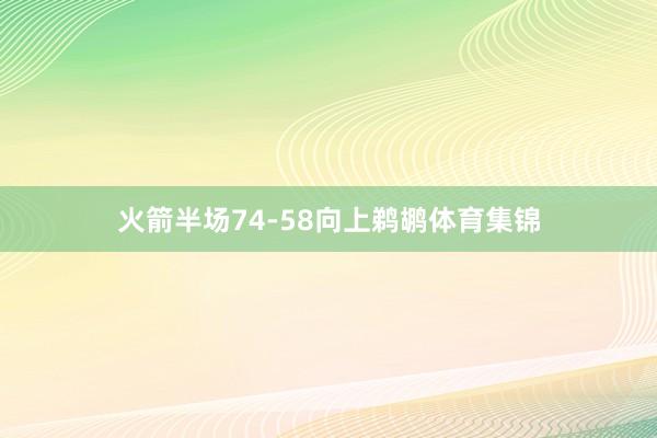 火箭半场74-58向上鹈鹕体育集锦