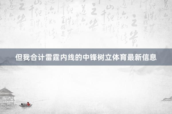 但我合计雷霆内线的中锋树立体育最新信息