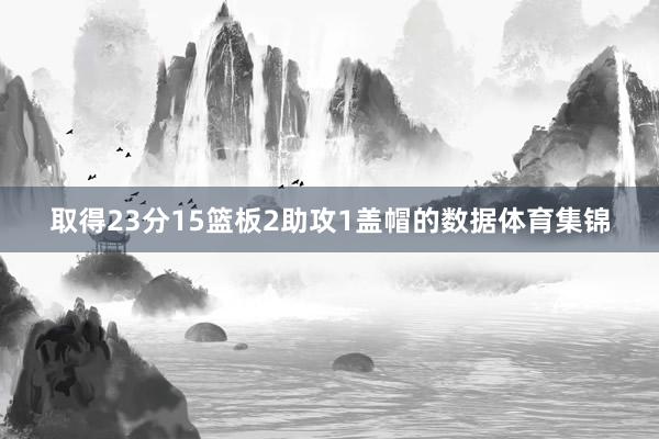 取得23分15篮板2助攻1盖帽的数据体育集锦