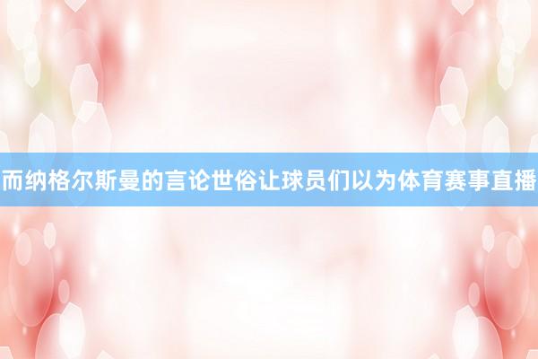 而纳格尔斯曼的言论世俗让球员们以为体育赛事直播