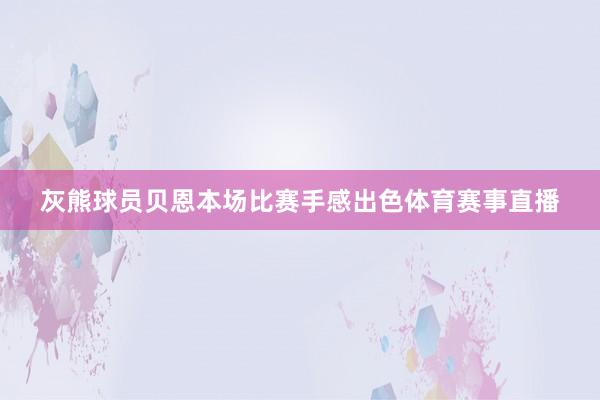 灰熊球员贝恩本场比赛手感出色体育赛事直播
