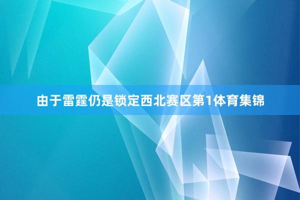 由于雷霆仍是锁定西北赛区第1体育集锦