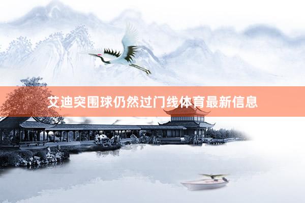 艾迪突围球仍然过门线体育最新信息