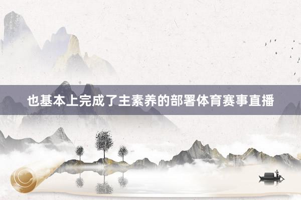 也基本上完成了主素养的部署体育赛事直播