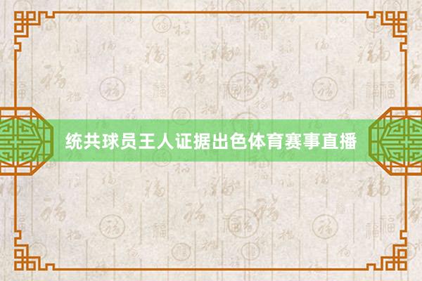 统共球员王人证据出色体育赛事直播
