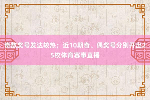 奇数奖号发达较热；近10期奇、偶奖号分别开出25枚体育赛事直播