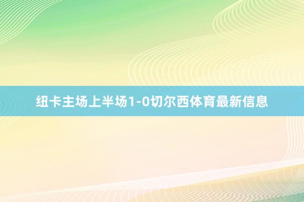 纽卡主场上半场1-0切尔西体育最新信息