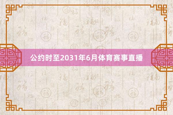 公约时至2031年6月体育赛事直播