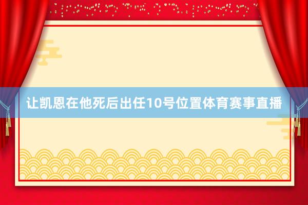 让凯恩在他死后出任10号位置体育赛事直播