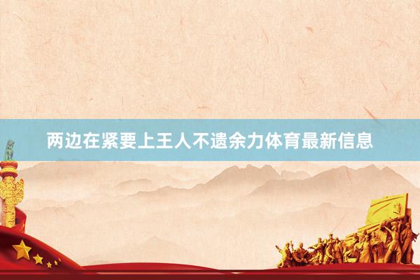 两边在紧要上王人不遗余力体育最新信息