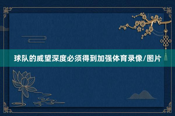 球队的威望深度必须得到加强体育录像/图片
