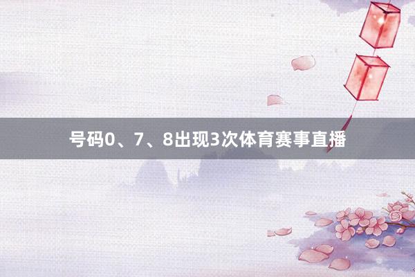 号码0、7、8出现3次体育赛事直播
