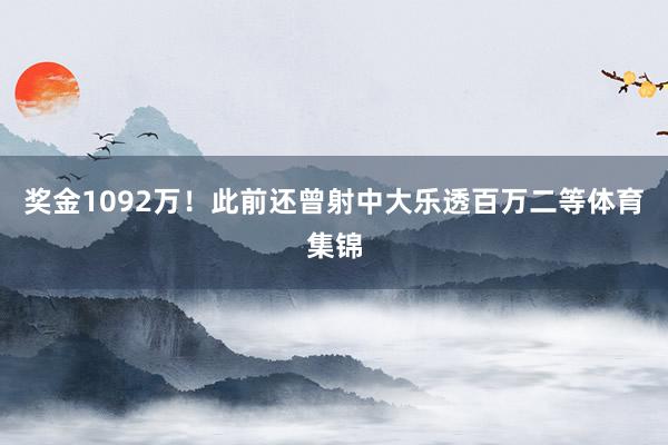 奖金1092万！此前还曾射中大乐透百万二等体育集锦