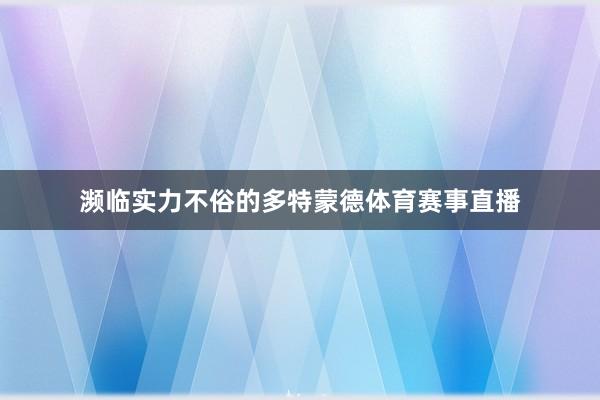 濒临实力不俗的多特蒙德体育赛事直播