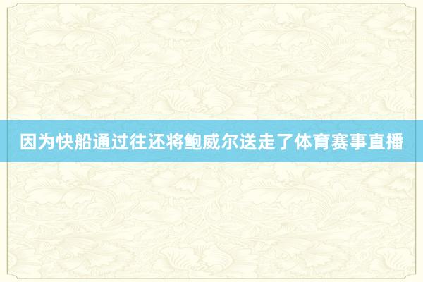 因为快船通过往还将鲍威尔送走了体育赛事直播