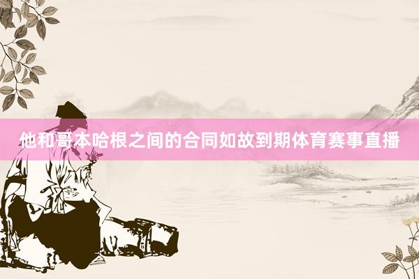 他和哥本哈根之间的合同如故到期体育赛事直播
