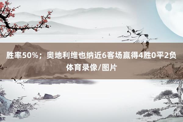 胜率50%；奥地利维也纳近6客场赢得4胜0平2负体育录像/图片