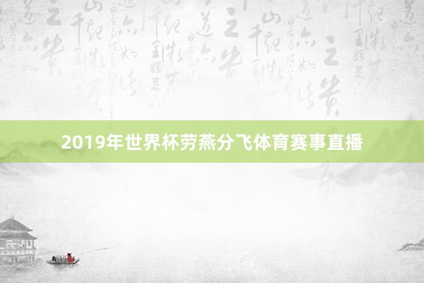 2019年世界杯劳燕分飞体育赛事直播
