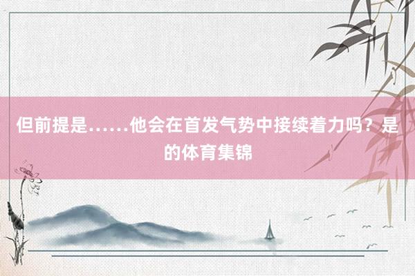 但前提是……他会在首发气势中接续着力吗？是的体育集锦