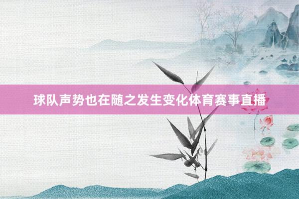 球队声势也在随之发生变化体育赛事直播