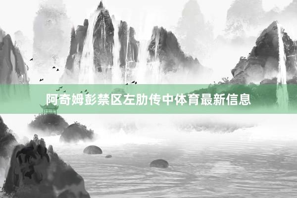 阿奇姆彭禁区左肋传中体育最新信息