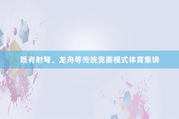 既有射弩、龙舟等传统竞赛模式体育集锦