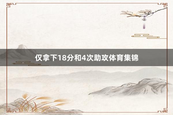 仅拿下18分和4次助攻体育集锦