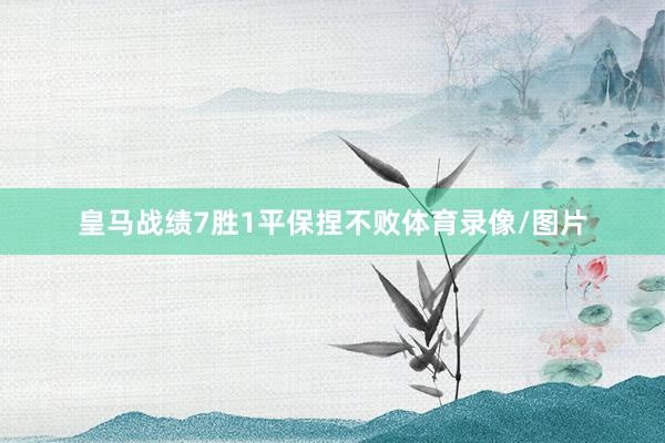 皇马战绩7胜1平保捏不败体育录像/图片
