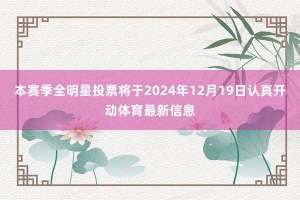 本赛季全明星投票将于2024年12月19日认真开动体育最新信息