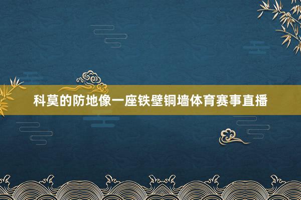 科莫的防地像一座铁壁铜墙体育赛事直播