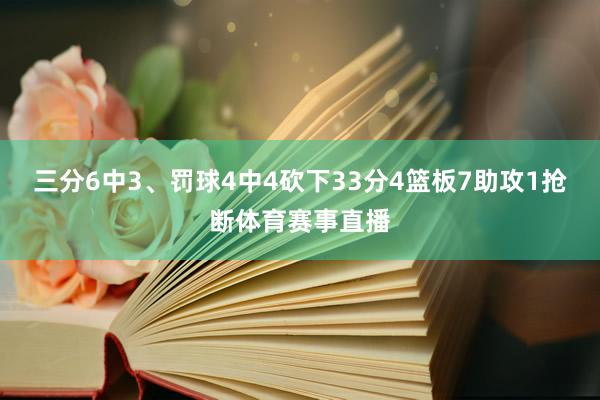三分6中3、罚球4中4砍下33分4篮板7助攻1抢断体育赛事直播