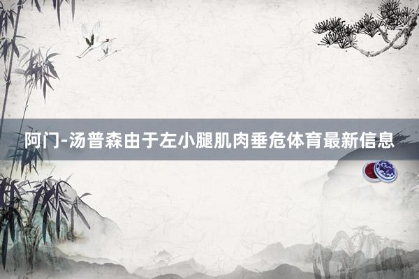 阿门-汤普森由于左小腿肌肉垂危体育最新信息