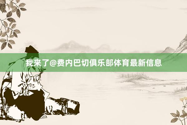 我来了@费内巴切俱乐部体育最新信息