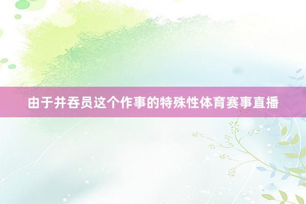 由于并吞员这个作事的特殊性体育赛事直播