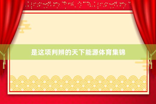 是这项判辨的天下能源体育集锦