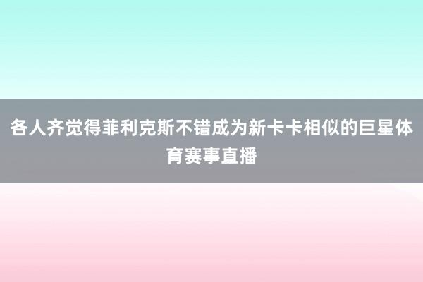 各人齐觉得菲利克斯不错成为新卡卡相似的巨星体育赛事直播