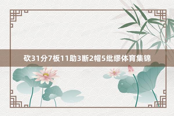 砍31分7板11助3断2帽5纰缪体育集锦