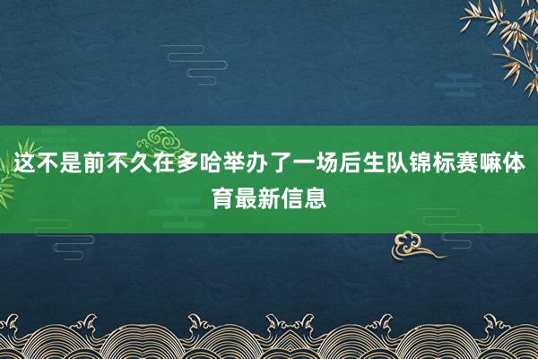 这不是前不久在多哈举办了一场后生队锦标赛嘛体育最新信息