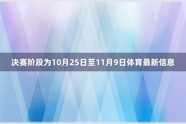 决赛阶段为10月25日至11月9日体育最新信息